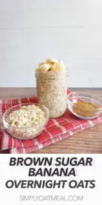 Single serving of brown sugar banana overnight oats in a tall glass jar. A prep bowl of rolled oats and brown sugar is on the sides.